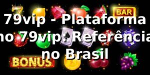 79vip - Plataforma no 79vip: Referência no Brasil